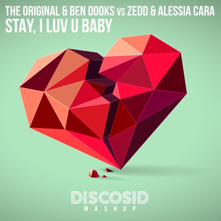 The Original & Ben Dooks Vs Zedd & Alessia Cara - Stay , I Luv U Baby (Discosid Mashup)